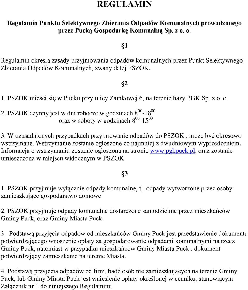 PSZOK mieści się w Pucku przy ulicy Zamkowej 6, na terenie bazy PGK Sp. z o. o. 2. PSZOK czynny jest w dni robocze w godzinach 8 00-18 00 oraz w soboty w godzinach 8 00-15 00 3.