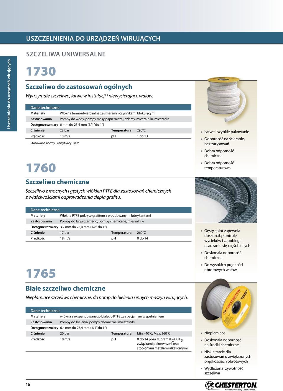 mm (1/4 do 1 ) Ciśieie 28 bar Temperatura 290 C Prędkość 10 m/s ph 1 do 13 Stosowae ormy i certyfikaty: BAM Szczeliwo chemicze Szczeliwo z mocych i gęstych włókie PTFE dla zastosowań chemiczych z