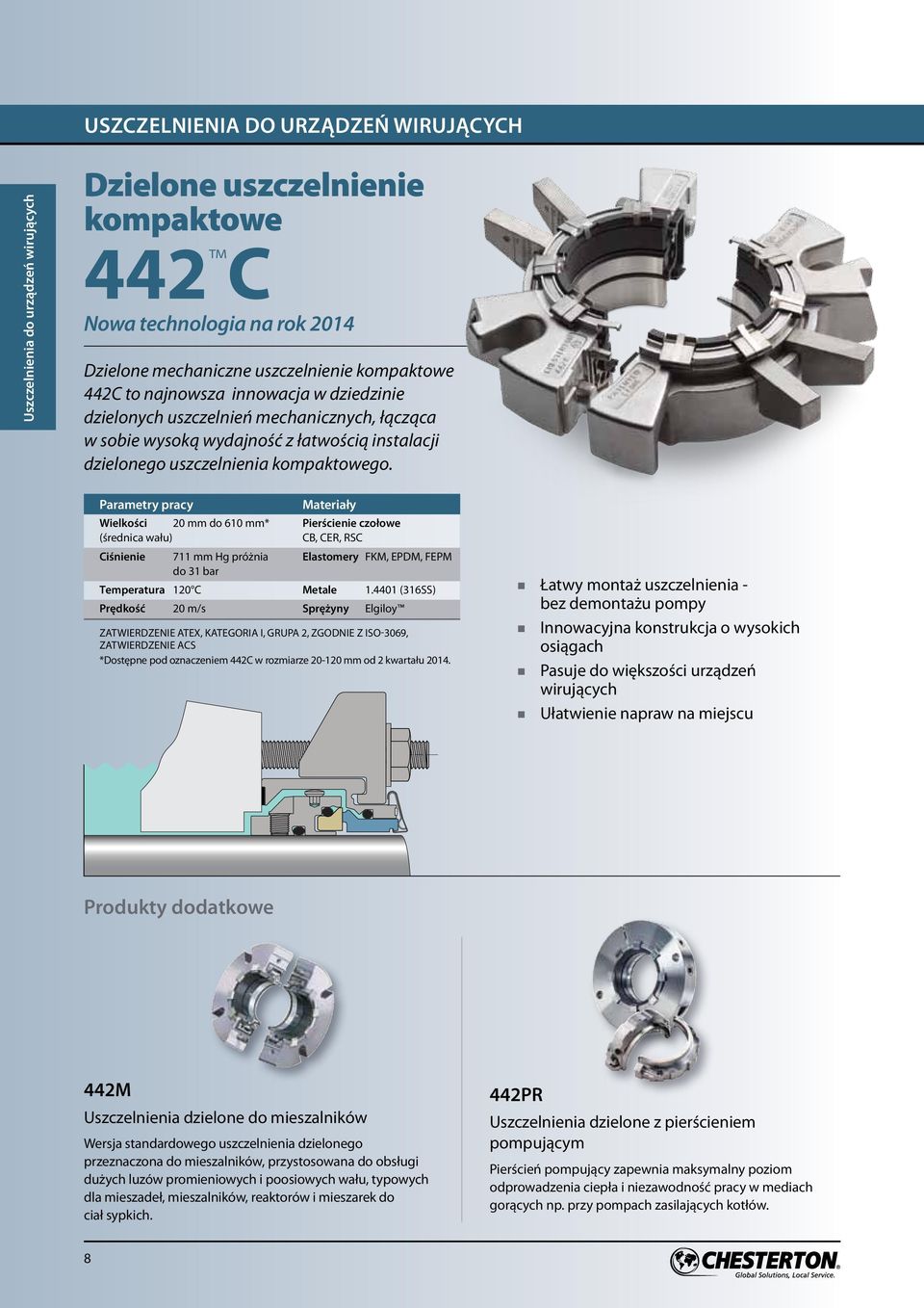 Parametry pracy Materiały Wielkości 20 mm do 610 mm* Pierścieie czołowe (średica wału) CB, CER, RSC Ciśieie 711 mm Hg próżia Elastomery FKM, EPDM, FEPM do 31 bar Temperatura 120 C Metale 1.