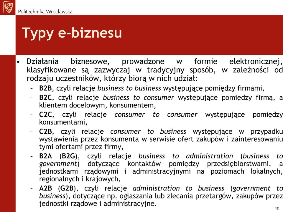 występujące pomiędzy firmami, B2C, czyli relacje business to consumer występujące pomiędzy firmą, a klientem docelowym, konsumentem, C2C, czyli relacje consumer to consumer występujące pomiędzy