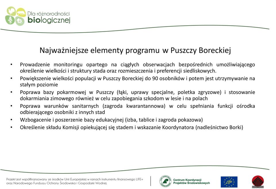 Powiększenie wielkości populacji w Puszczy Boreckiej do 90 osobników i potem jest utrzymywanie na stałym poziomie Poprawa bazy pokarmowej w Puszczy (łąki, uprawy specjalne, poletka zgryzowe) i