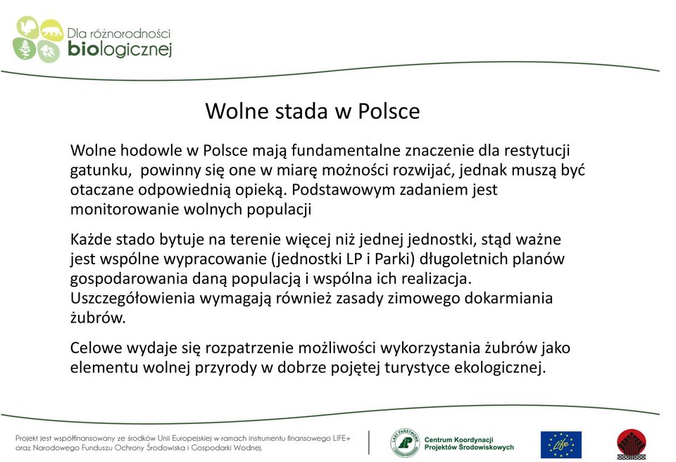 Podstawowym zadaniem jest monitorowanie wolnych populacji Każde stado bytuje na terenie więcej niż jednej jednostki, stąd ważne jest wspólne wypracowanie