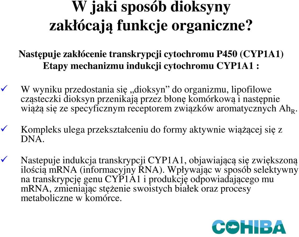 cząsteczki dioksyn przenikają przez błonę komórkową i następnie wiążą się ze specyficznym receptorem związków aromatycznych Ah R.