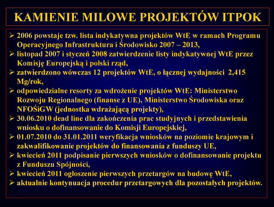 polski rząd, zatwierdzono wówczas 12 projektów WtE, o łącznej wydajności 2,415 Mg/rok, odpowiedzialne resorty za wdrożenie projektów WtE: Ministerstwo Rozwoju Regionalnego (finanse z UE),