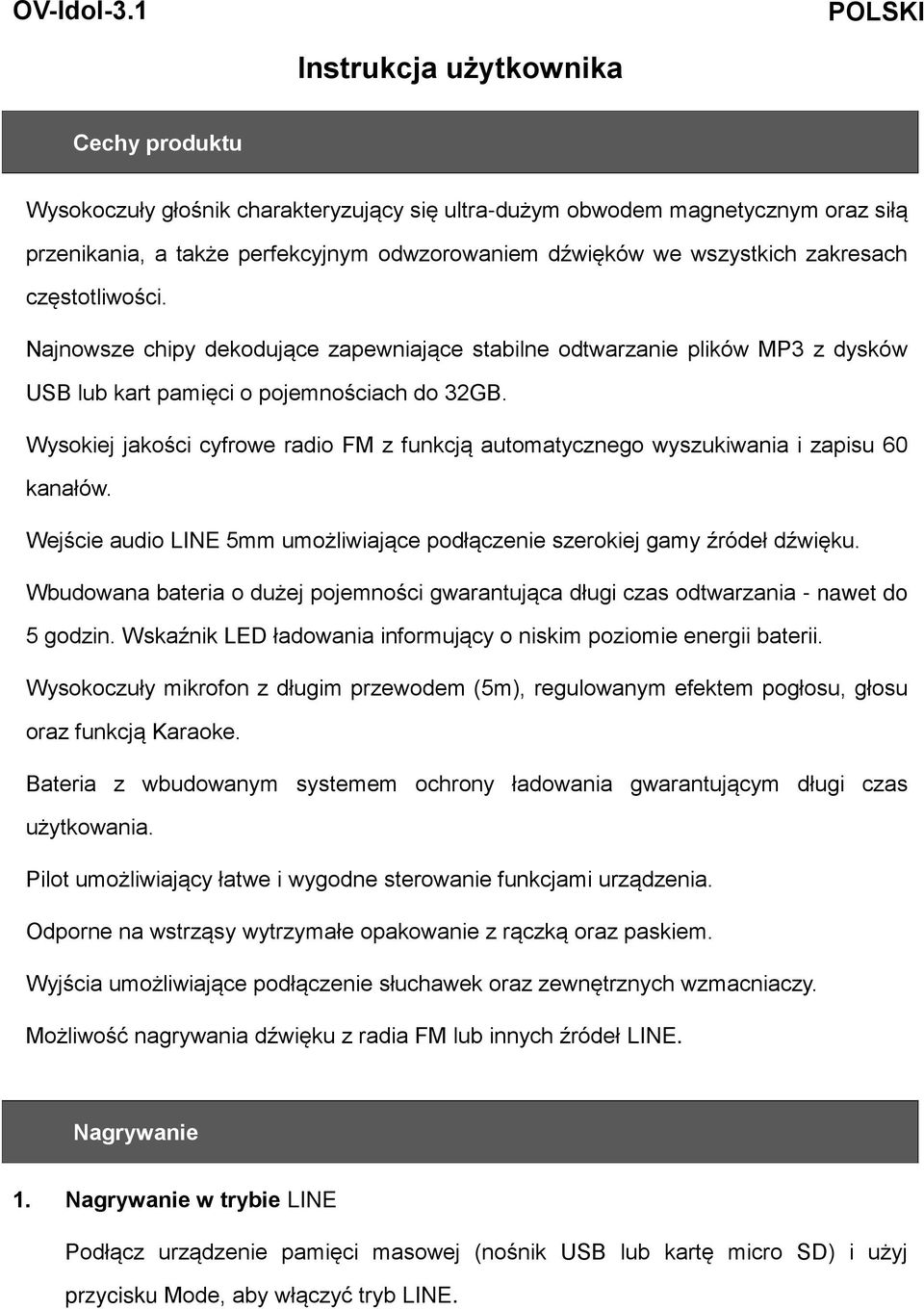 wszystkich zakresach częstotliwości. Najnowsze chipy dekodujące zapewniające stabilne odtwarzanie plików MP3 z dysków USB lub kart pamięci o pojemnościach do 32GB.