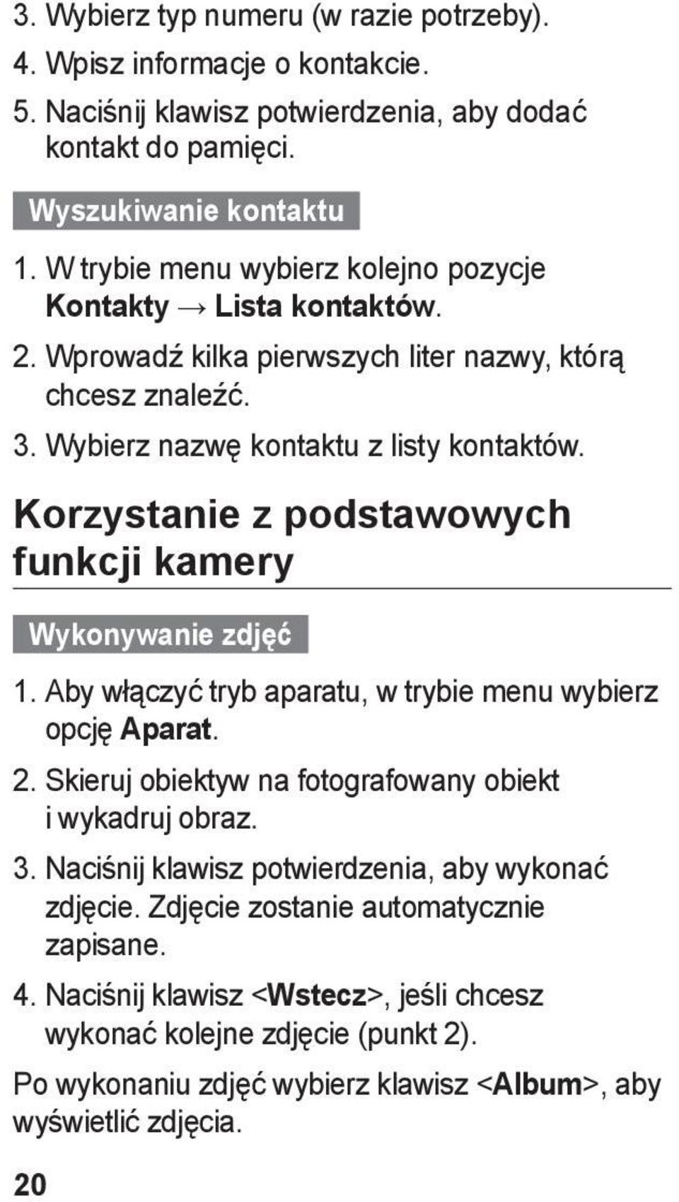 Korzystanie z podstawowych funkcji kamery Wykonywanie zdjęć 1. Aby włączyć tryb aparatu, w trybie menu wybierz opcję Aparat. 2. Skieruj obiektyw na fotografowany obiekt i wykadruj obraz. 3.