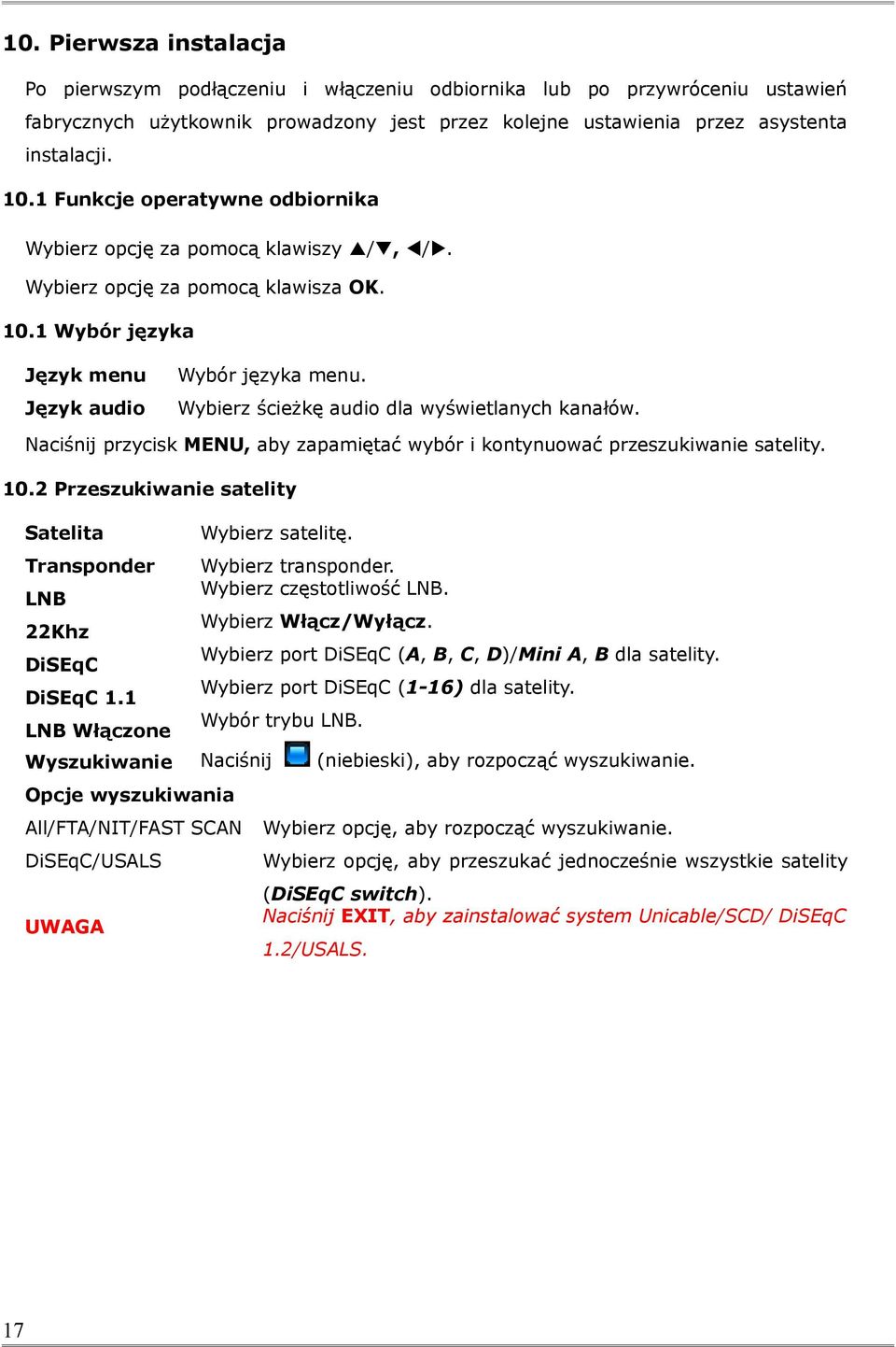 Wybierz ścieżkę audio dla wyświetlanych kanałów. Naciśnij przycisk MENU, aby zapamiętać wybór i kontynuować przeszukiwanie satelity. 10.2 Przeszukiwanie satelity Satelita Wybierz satelitę.