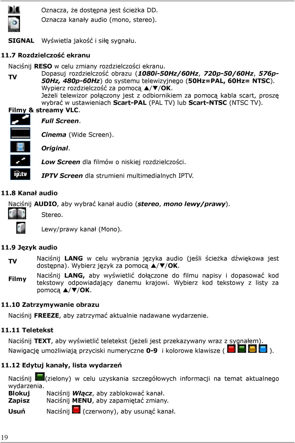 Jeżeli telewizor połączony jest z odbiornikiem za pomocą kabla scart, proszę wybrać w ustawieniach Scart-PAL (PAL TV) lub Scart-NTSC (NTSC TV). Filmy & streamy VLC. Full Screen. Cinema (Wide Screen).