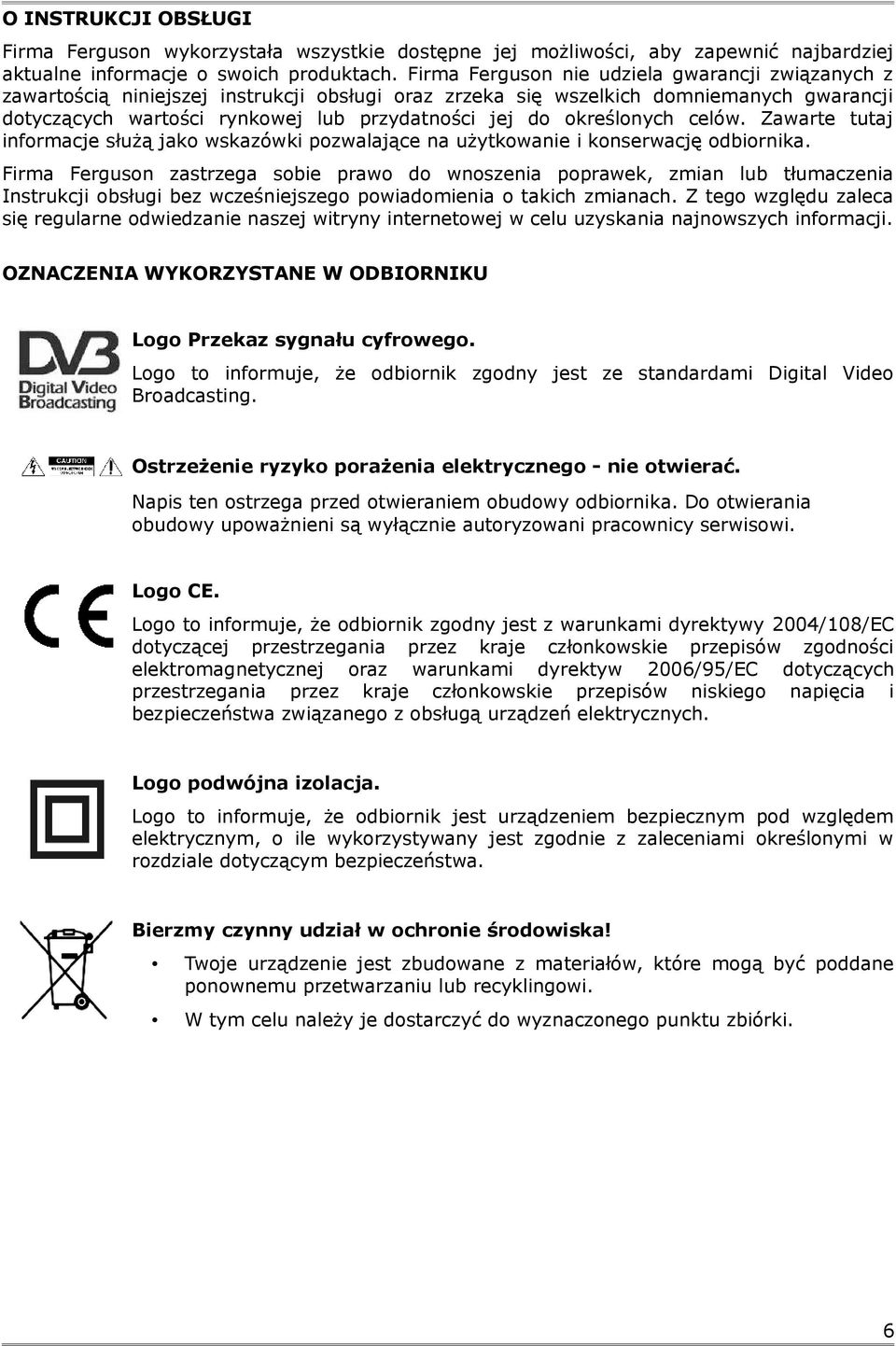 określonych celów. Zawarte tutaj informacje służą jako wskazówki pozwalające na użytkowanie i konserwację odbiornika.