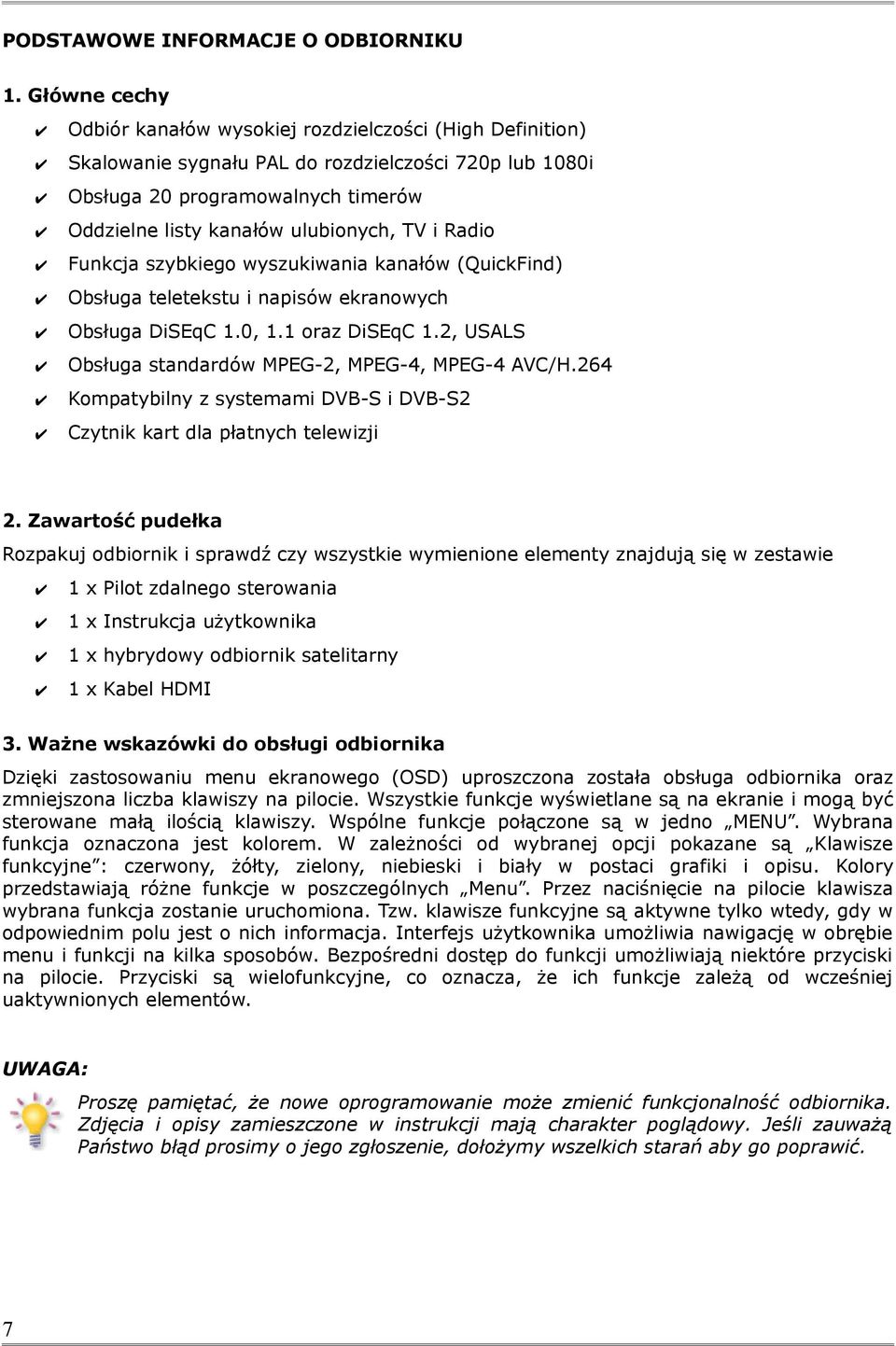 i Radio Funkcja szybkiego wyszukiwania kanałów (QuickFind) Obsługa teletekstu i napisów ekranowych Obsługa DiSEqC 1.0, 1.1 oraz DiSEqC 1.2, USALS Obsługa standardów MPEG-2, MPEG-4, MPEG-4 AVC/H.