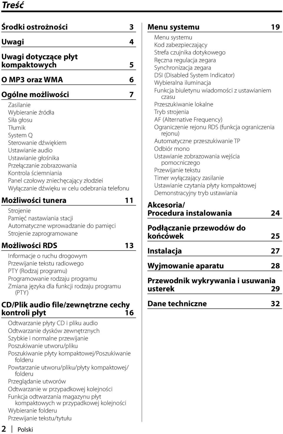 nastawiania stacji Automatyczne wprowadzanie do pamięci Strojenie zaprogramowane Możliwości RDS 13 Informacje o ruchu drogowym Przewijanie tekstu radiowego PTY (Rodzaj programu) Programowanie rodzaju