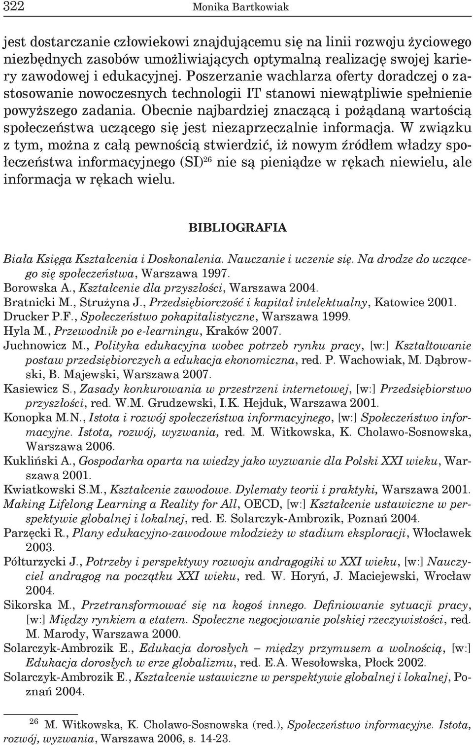 Obecnie najbardziej znaczącą i pożądaną wartością społeczeństwa uczącego się jest niezaprzeczalnie informacja.