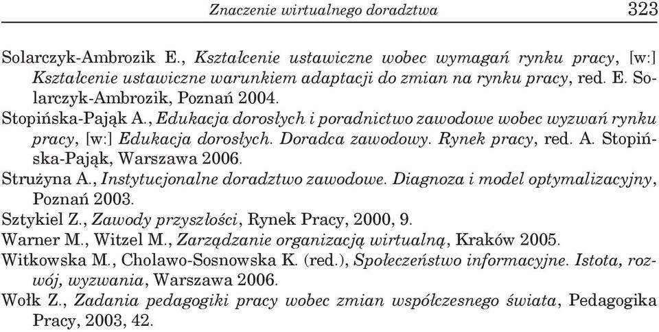 , Instytucjonalne doradztwo zawodowe. Diagnoza i model optymalizacyjny, Poznań 2003. Sztykiel Z., Zawody przyszłości, Rynek Pracy, 2000, 9. Warner M., Witzel M.