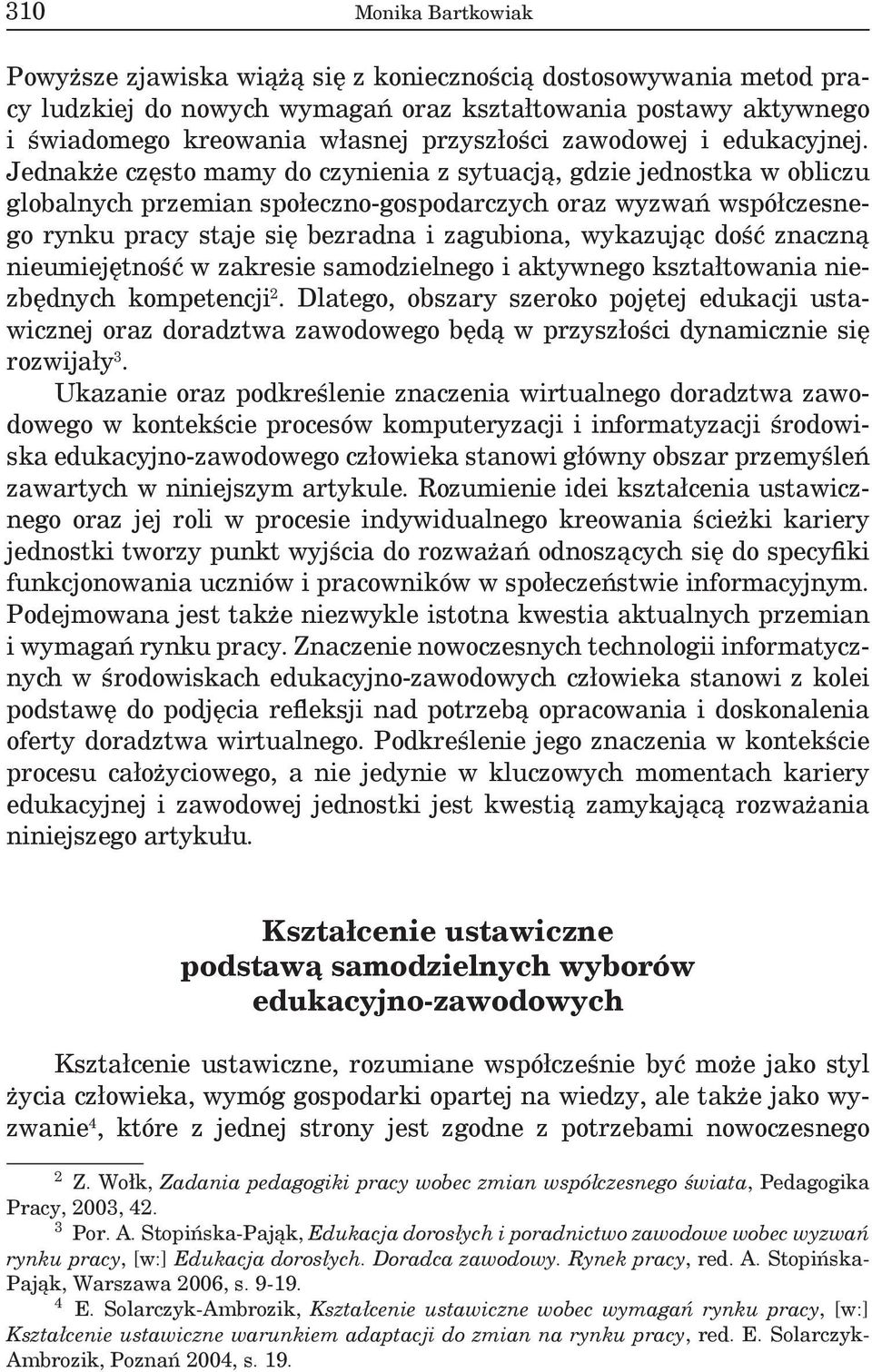 Jednakże często mamy do czynienia z sytuacją, gdzie jednostka w obliczu globalnych przemian społeczno-gospodarczych oraz wyzwań współczesnego rynku pracy staje się bezradna i zagubiona, wykazując