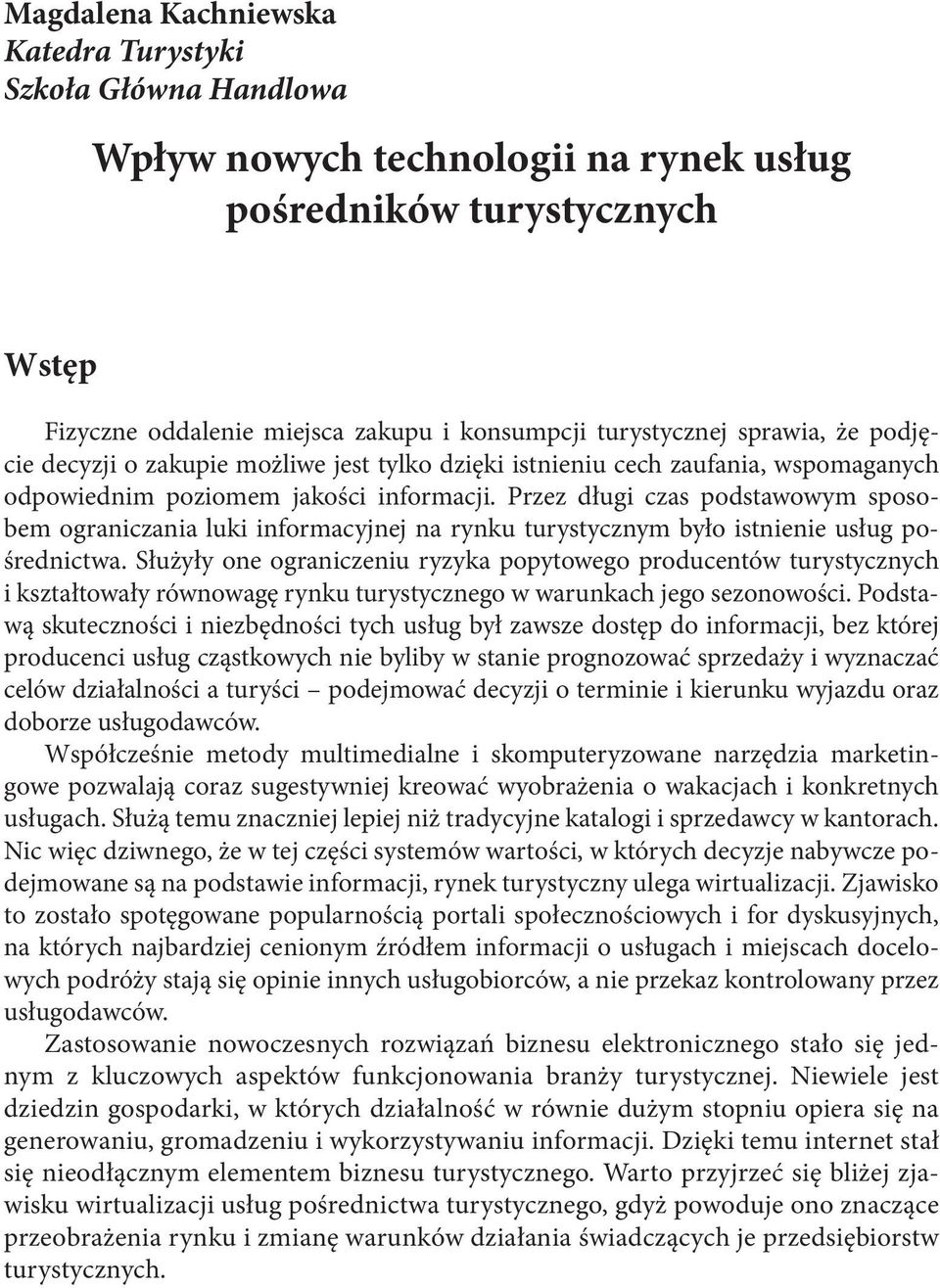 Przez długi czas podstawowym sposobem ograniczania luki informacyjnej na rynku turystycznym było istnienie usług pośrednictwa.