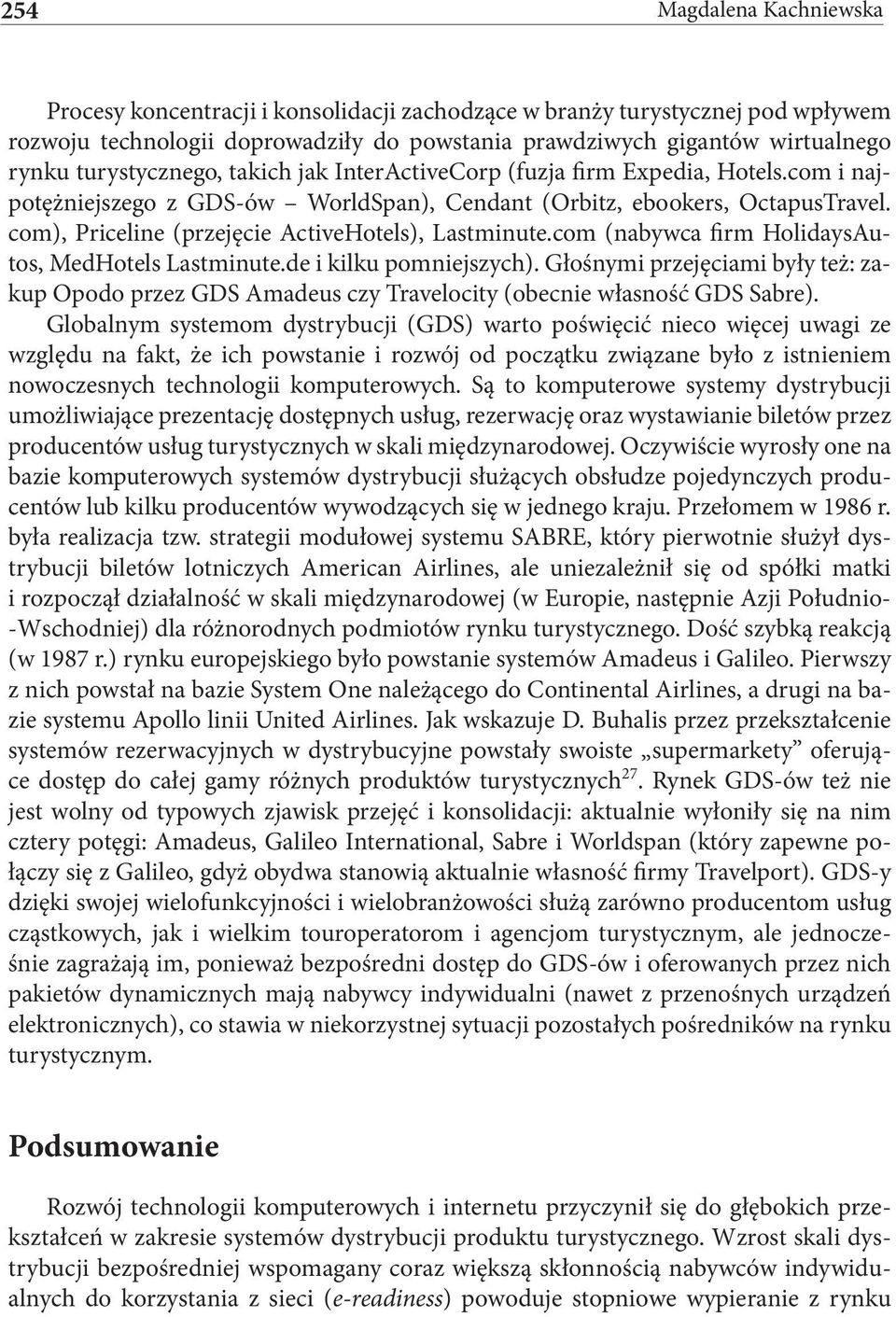 com), Priceline (przejęcie ActiveHotels), Lastminute.com (nabywca firm HolidaysAutos, MedHotels Lastminute.de i kilku pomniejszych).