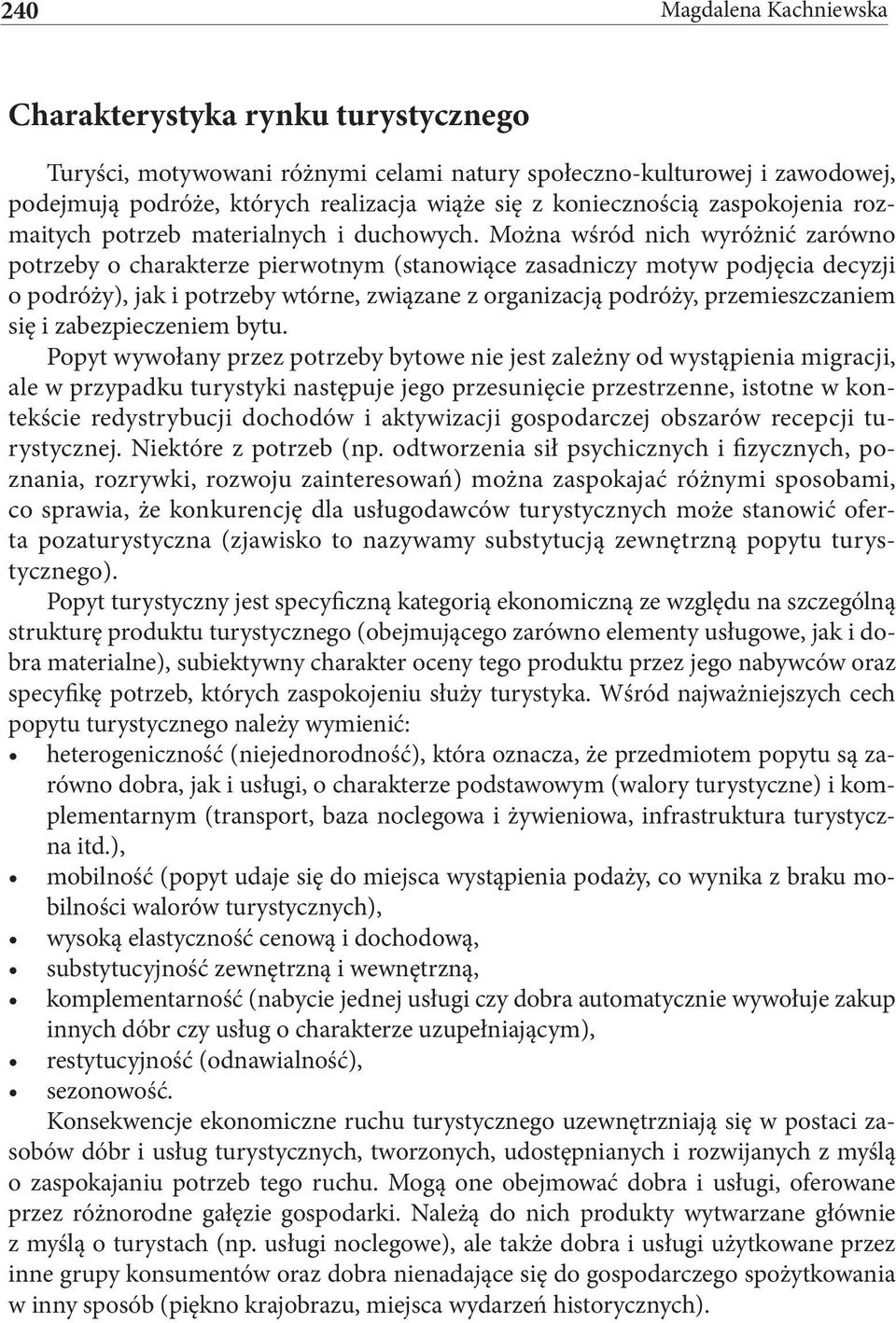 Można wśród nich wyróżnić zarówno potrzeby o charakterze pierwotnym (stanowiące zasadniczy motyw podjęcia decyzji o podróży), jak i potrzeby wtórne, związane z organizacją podróży, przemieszczaniem