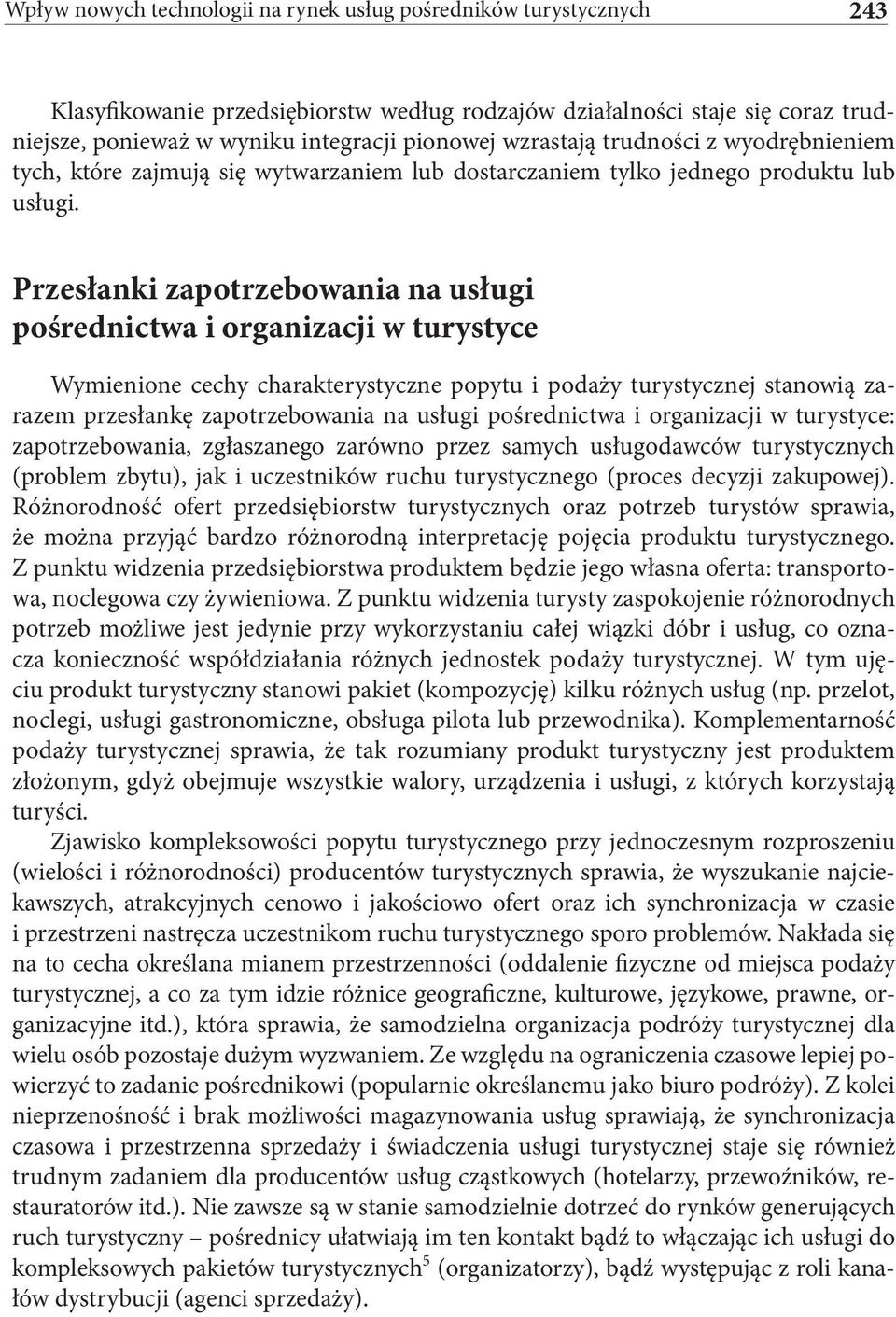 Przesłanki zapotrzebowania na usługi pośrednictwa i organizacji w turystyce Wymienione cechy charakterystyczne popytu i podaży turystycznej stanowią zarazem przesłankę zapotrzebowania na usługi