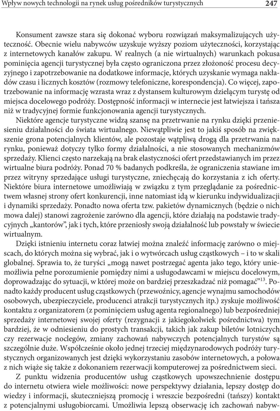 W realnych (a nie wirtualnych) warunkach pokusa pominięcia agencji turystycznej była często ograniczona przez złożoność procesu decyzyjnego i zapotrzebowanie na dodatkowe informacje, których