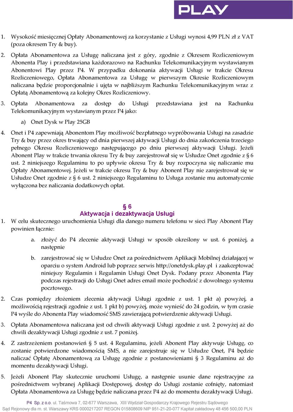 W przypadku dokonania aktywacji Usługi w trakcie Okresu Rozliczeniowego, Opłata Abonamentowa za Usługę w pierwszym Okresie Rozliczeniowym naliczana będzie proporcjonalnie i ujęta w najbliższym