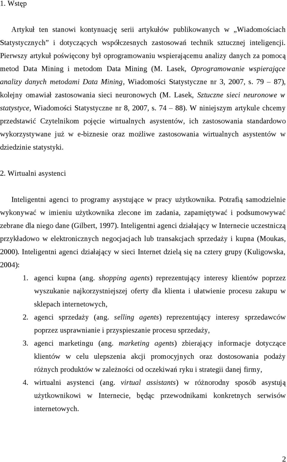 Lasek, Oprogramowanie wspierające analizy danych metodami Data Mining, Wiadomości Statystyczne nr 3, 2007, s. 79 87), kolejny omawiał zastosowania sieci neuronowych (M.