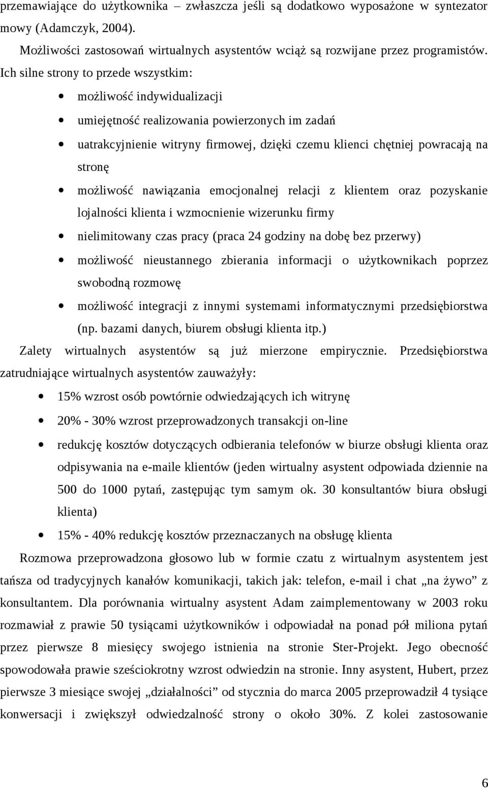 możliwość nawiązania emocjonalnej relacji z klientem oraz pozyskanie lojalności klienta i wzmocnienie wizerunku firmy nielimitowany czas pracy (praca 24 godziny na dobę bez przerwy) możliwość