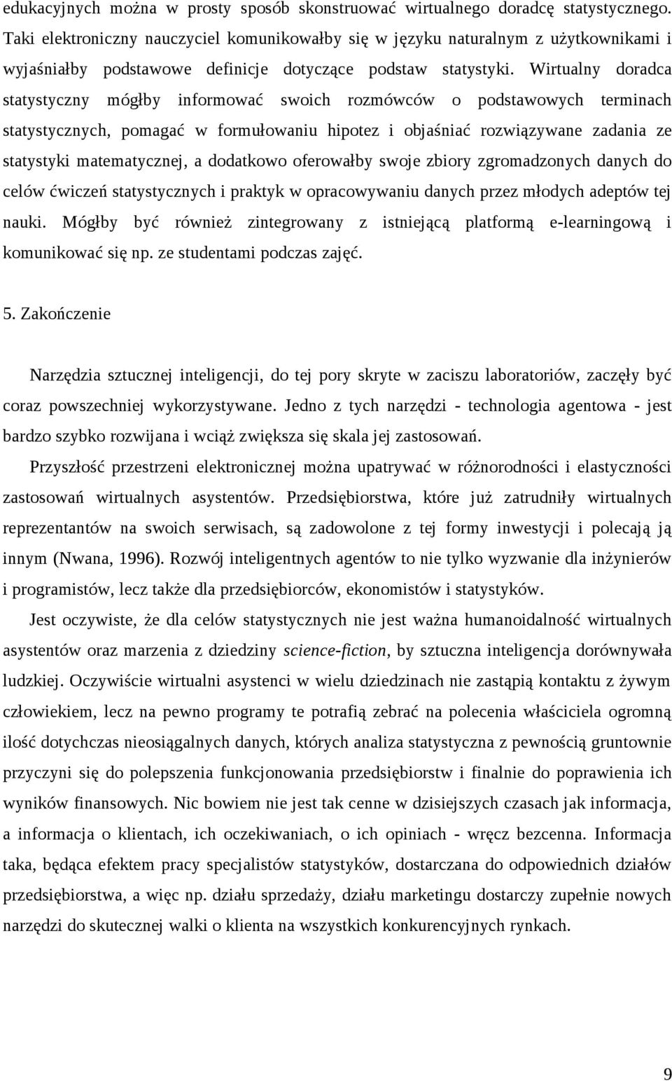 Wirtualny doradca statystyczny mógłby informować swoich rozmówców o podstawowych terminach statystycznych, pomagać w formułowaniu hipotez i objaśniać rozwiązywane zadania ze statystyki matematycznej,