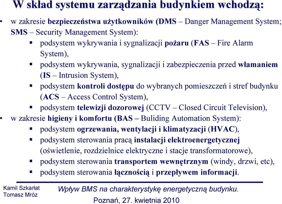 System), podsystem telewizji dozorowej (CCTV Closed Circuit Television), w zakresie higieny i komfortu (BAS Buliding Automation System): podsystem ogrzewania, wentylacji i klimatyzacji (HVAC),