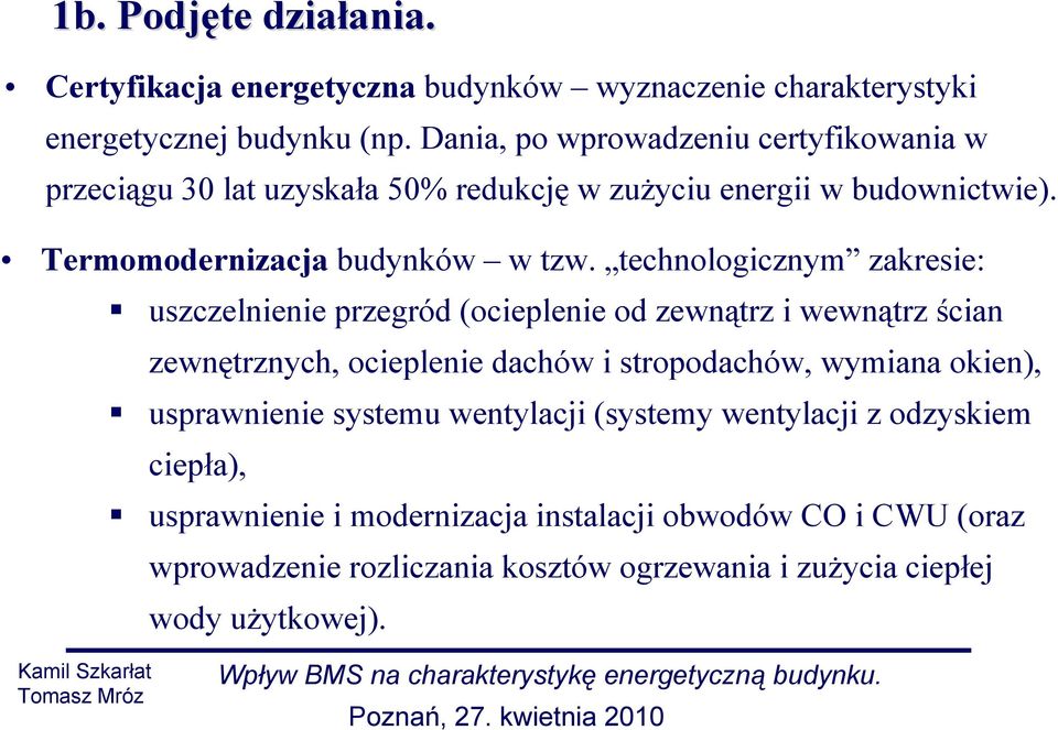 technologicznym zakresie: uszczelnienie przegród (ocieplenie od zewnątrz i wewnątrz ścian zewnętrznych, ocieplenie dachów i stropodachów, wymiana okien),