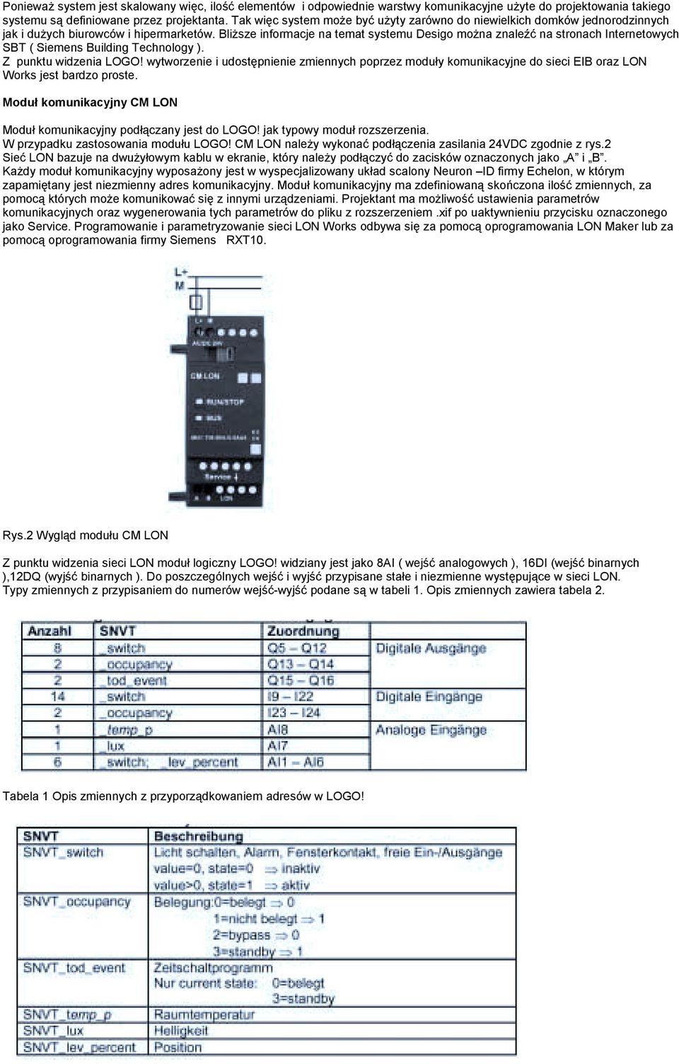 Bliższe informacje na temat systemu Desigo można znaleźć na stronach Internetowych SBT ( Siemens Building Technology ). Z punktu widzenia LOGO!