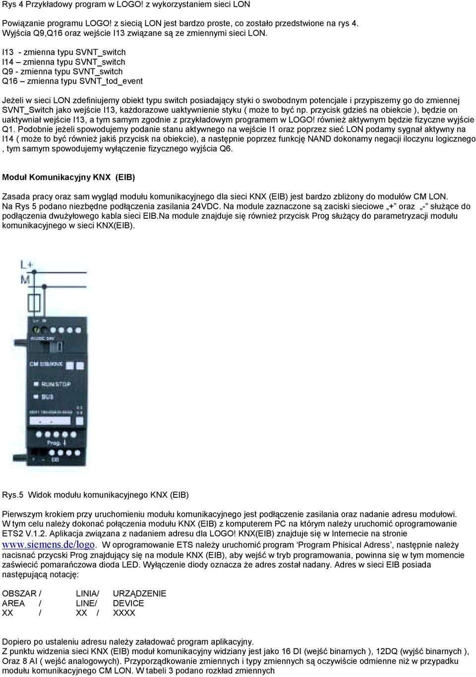 I13 - zmienna typu SVNT_switch I14 zmienna typu SVNT_switch Q9 - zmienna typu SVNT_switch Q16 zmienna typu SVNT_tod_event Jeżeli w sieci LON zdefiniujemy obiekt typu switch posiadający styki o