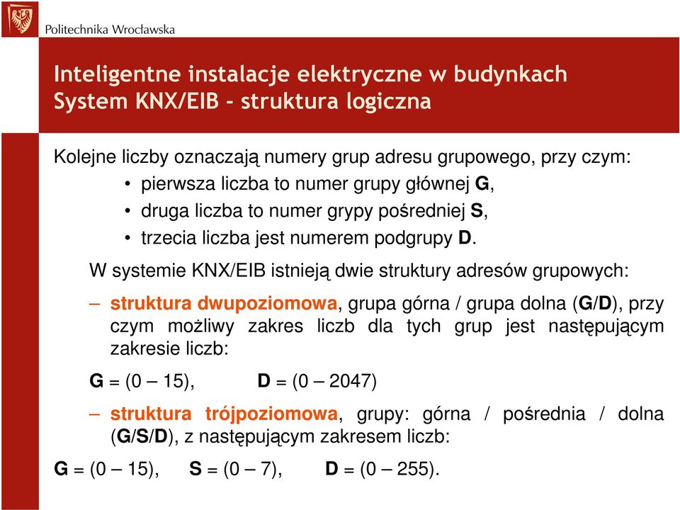 W systemie KNX/EIB istnieją dwie struktury adresów grupowych: struktura dwupoziomowa, grupa górna / grupa dolna (G/D), przy czym możliwy