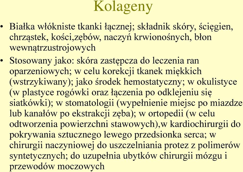 siatkówki); w stomatologii (wypełnienie miejsc po miazdze lub kanałów po ekstrakcji zęba); w ortopedii (w celu odtworzenia powierzchni stawowych),w kardiochirurgii do