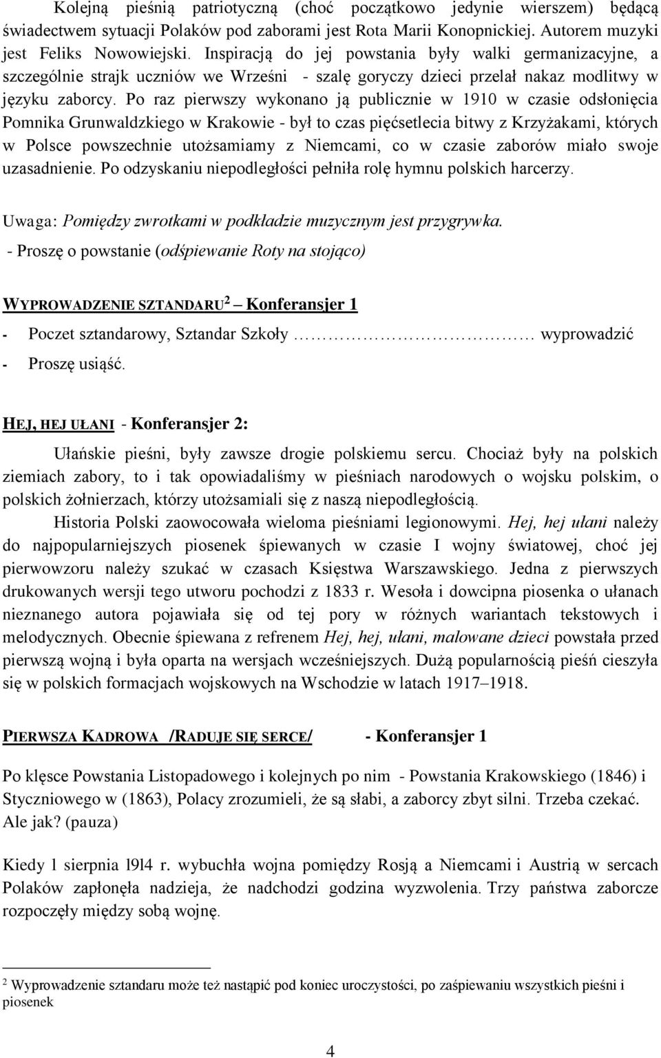 Po raz pierwszy wykonano ją publicznie w 1910 w czasie odsłonięcia Pomnika Grunwaldzkiego w Krakowie - był to czas pięćsetlecia bitwy z Krzyżakami, których w Polsce powszechnie utożsamiamy z