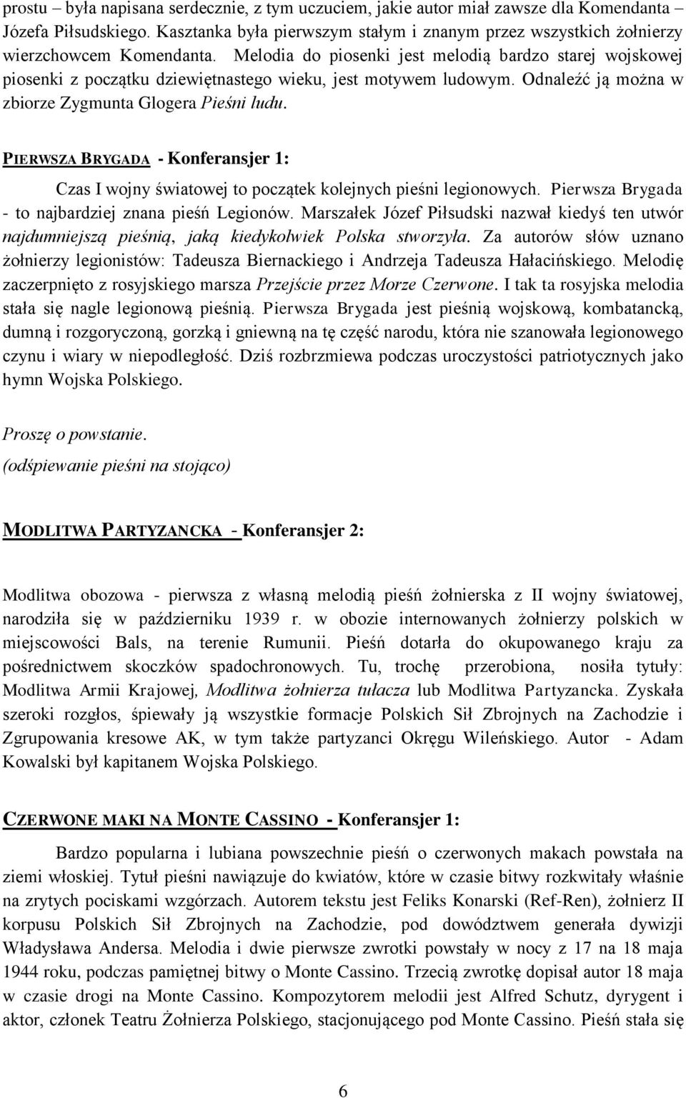 Melodia do piosenki jest melodią bardzo starej wojskowej piosenki z początku dziewiętnastego wieku, jest motywem ludowym. Odnaleźć ją można w zbiorze Zygmunta Glogera Pieśni ludu.