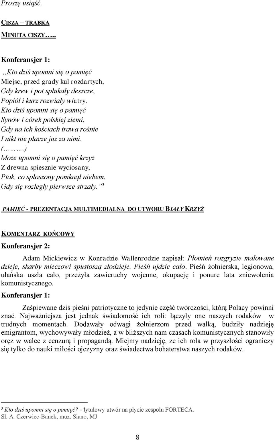 ) Może upomni się o pamięć krzyż Z drewna spiesznie wyciosany, Ptak, co spłoszony pomknął niebem, Gdy się rozległy pierwsze strzały.