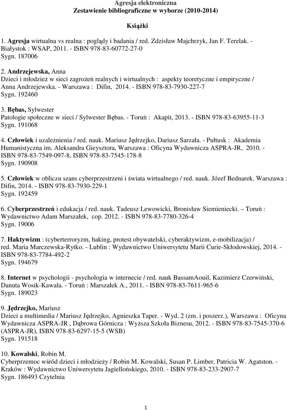 - ISBN 978-83-7930-227-7 Sygn. 192460 3. Bębas, Sylwester Patologie społeczne w sieci / Sylwester Bębas. - Toruń : Akapit, 2013. - ISBN 978-83-63955-11-3 Sygn. 191068 4. Człowiek i uzależnienia / red.