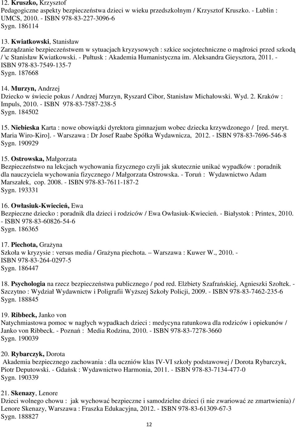 Aleksandra Gieysztora, 2011. - ISBN 978-83-7549-135-7 Sygn. 187668 14. Murzyn, Andrzej Dziecko w świecie pokus / Andrzej Murzyn, Ryszard Cibor, Stanisław Michałowski. Wyd. 2. Kraków : Impuls, 2010.