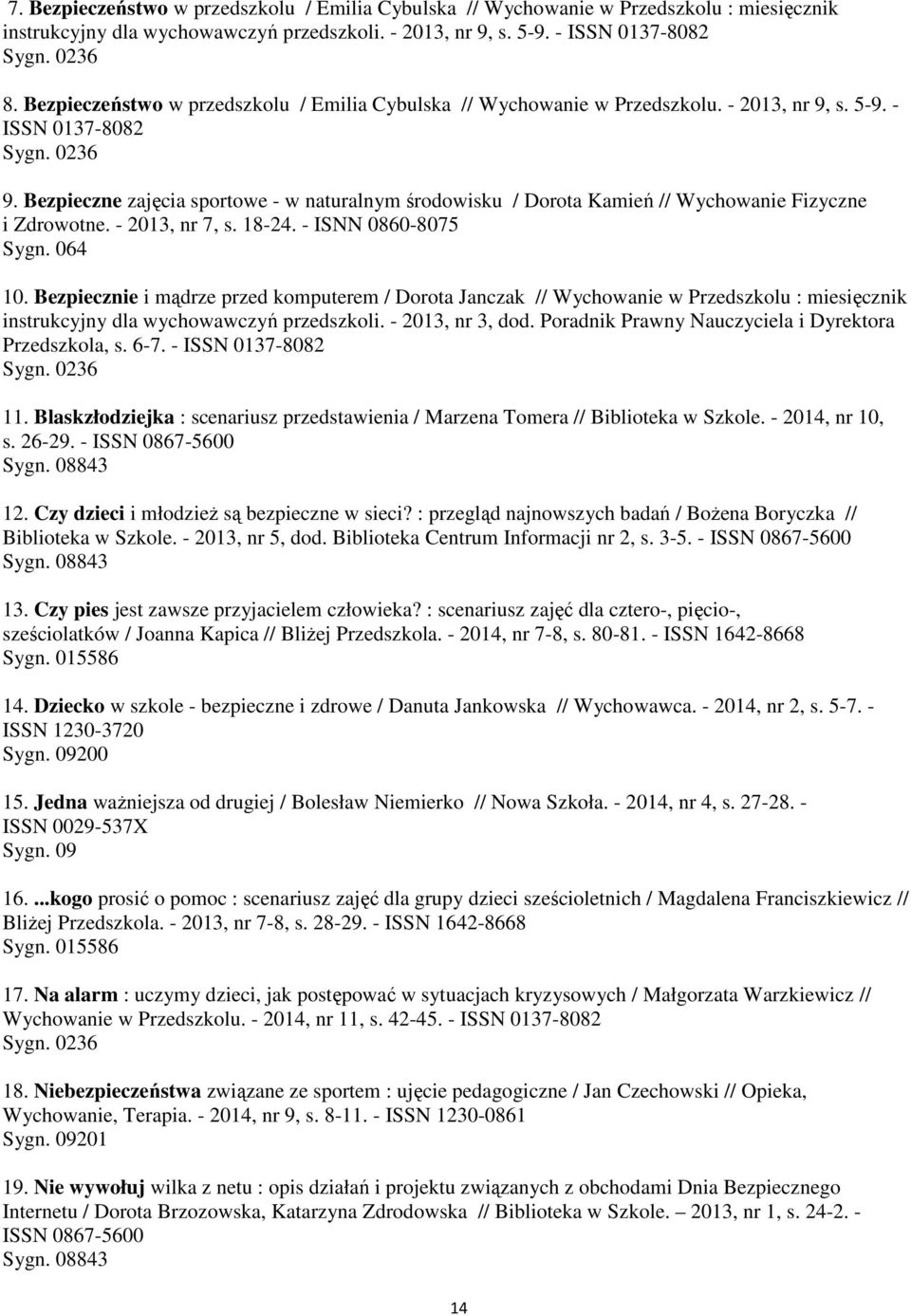 Bezpieczne zajęcia sportowe - w naturalnym środowisku / Dorota Kamień // Wychowanie Fizyczne i Zdrowotne. - 2013, nr 7, s. 18-24. - ISNN 0860-8075 Sygn. 064 10.