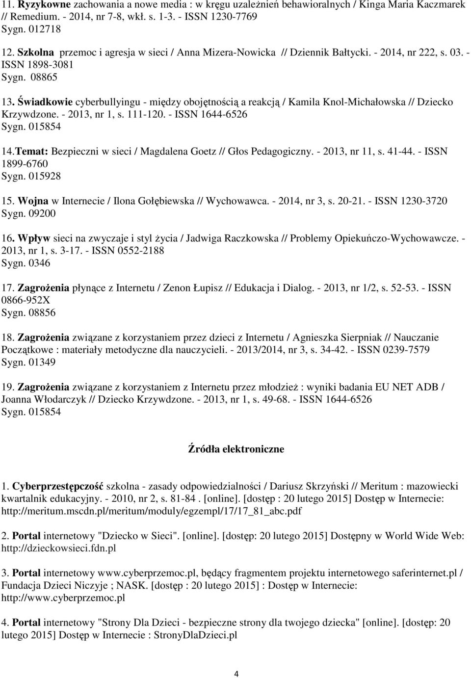 Świadkowie cyberbullyingu - między obojętnością a reakcją / Kamila Knol-Michałowska // Dziecko Krzywdzone. - 2013, nr 1, s. 111-120. - ISSN 1644-6526 Sygn. 015854 14.