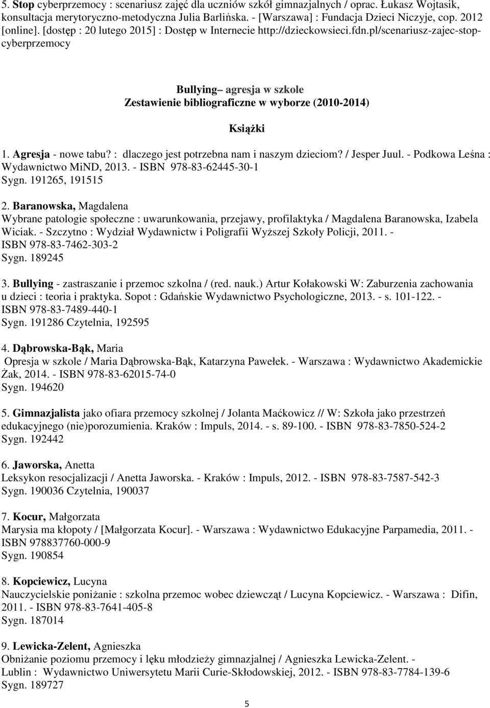 pl/scenariusz-zajec-stopcyberprzemocy Bullying agresja w szkole Zestawienie bibliograficzne w wyborze (2010-2014) Książki 1. Agresja - nowe tabu? : dlaczego jest potrzebna nam i naszym dzieciom?