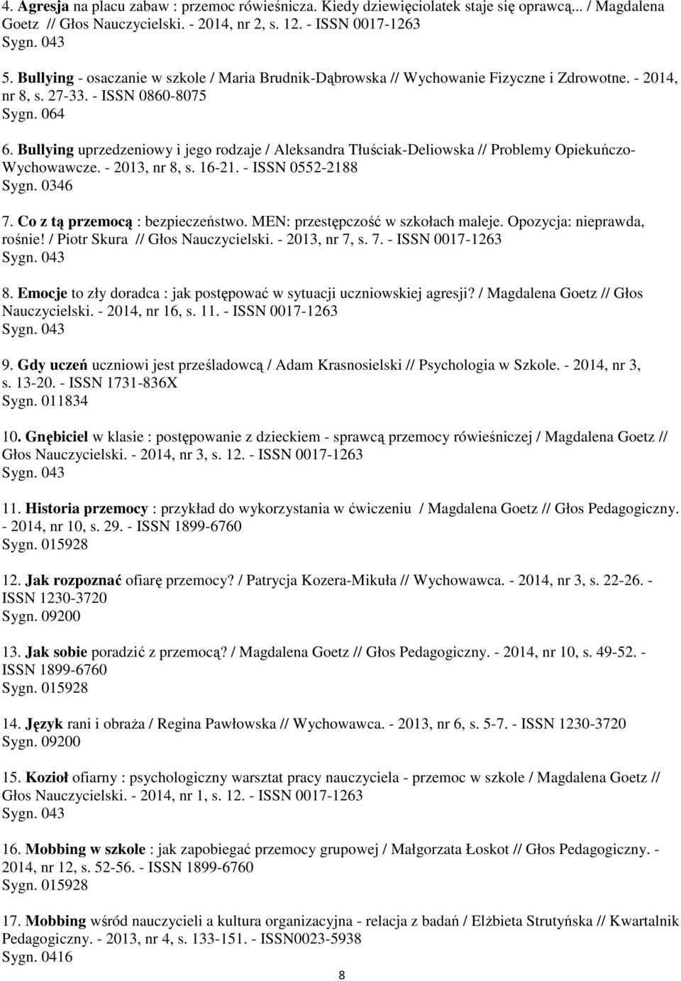 Bullying uprzedzeniowy i jego rodzaje / Aleksandra Tłuściak-Deliowska // Problemy Opiekuńczo- Wychowawcze. - 2013, nr 8, s. 16-21. - ISSN 0552-2188 Sygn. 0346 7. Co z tą przemocą : bezpieczeństwo.