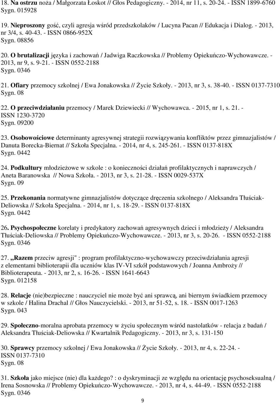 0346 21. Ofiary przemocy szkolnej / Ewa Jonakowska // Życie Szkoły. - 2013, nr 3, s. 38-40. - ISSN 0137-7310 Sygn. 08 22. O przeciwdziałaniu przemocy / Marek Dziewiecki // Wychowawca. - 2015, nr 1, s.