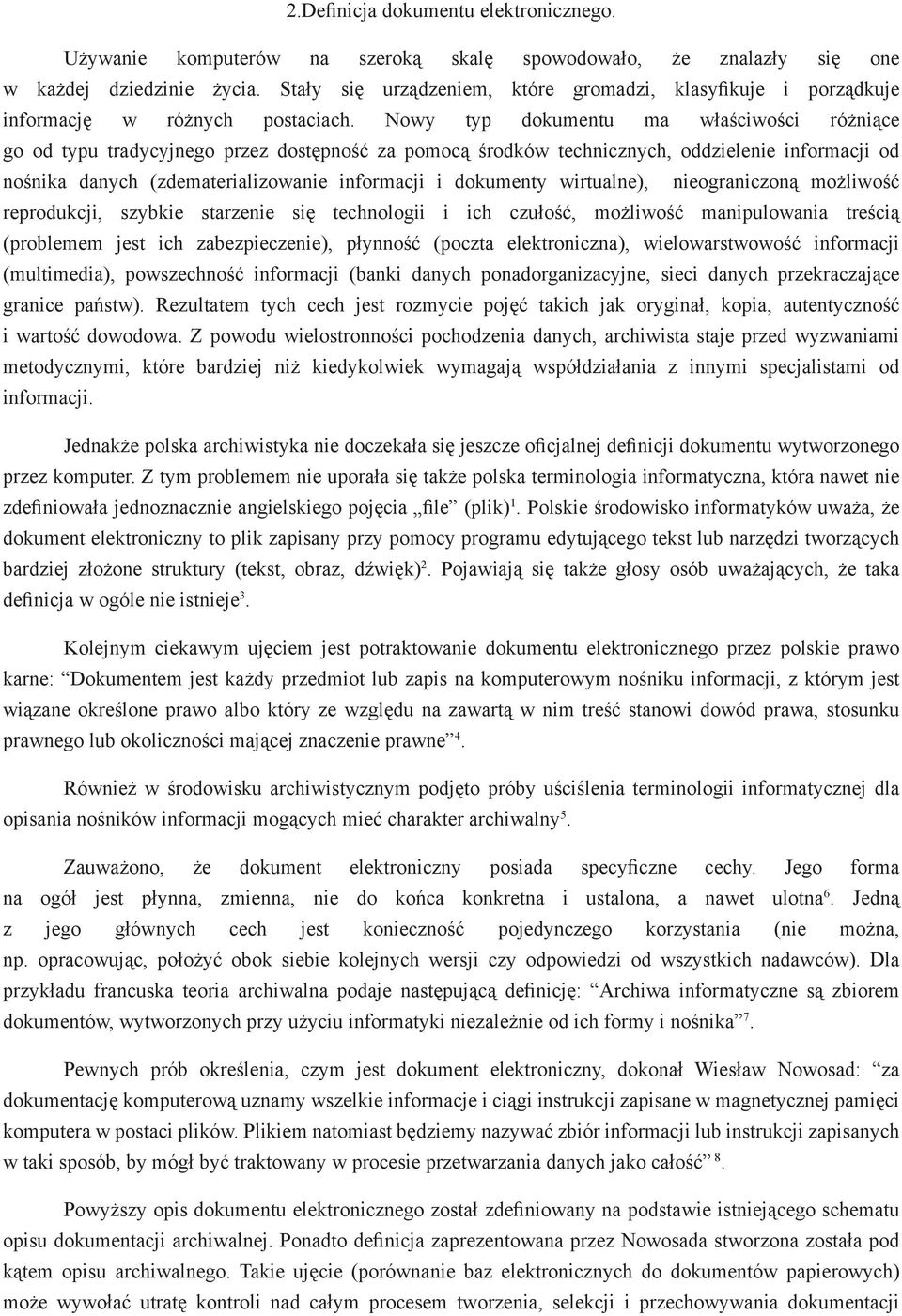 Nowy typ dokumentu ma właściwości różniące go od typu tradycyjnego przez dostępność za pomocą środków technicznych, oddzielenie informacji od nośnika danych (zdematerializowanie informacji i