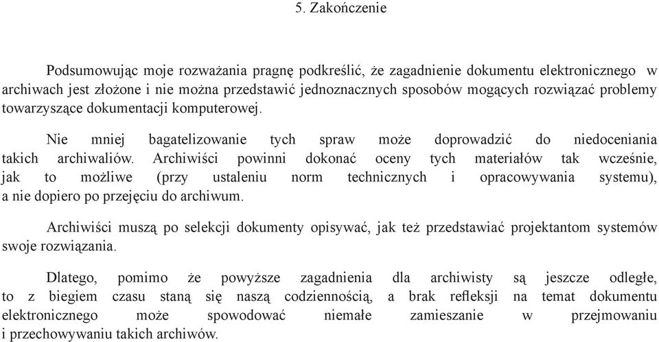 Archiwiści powinni dokonać oceny tych materiałów tak wcześnie, jak to możliwe (przy ustaleniu norm technicznych i opracowywania systemu), a nie dopiero po przejęciu do archiwum.