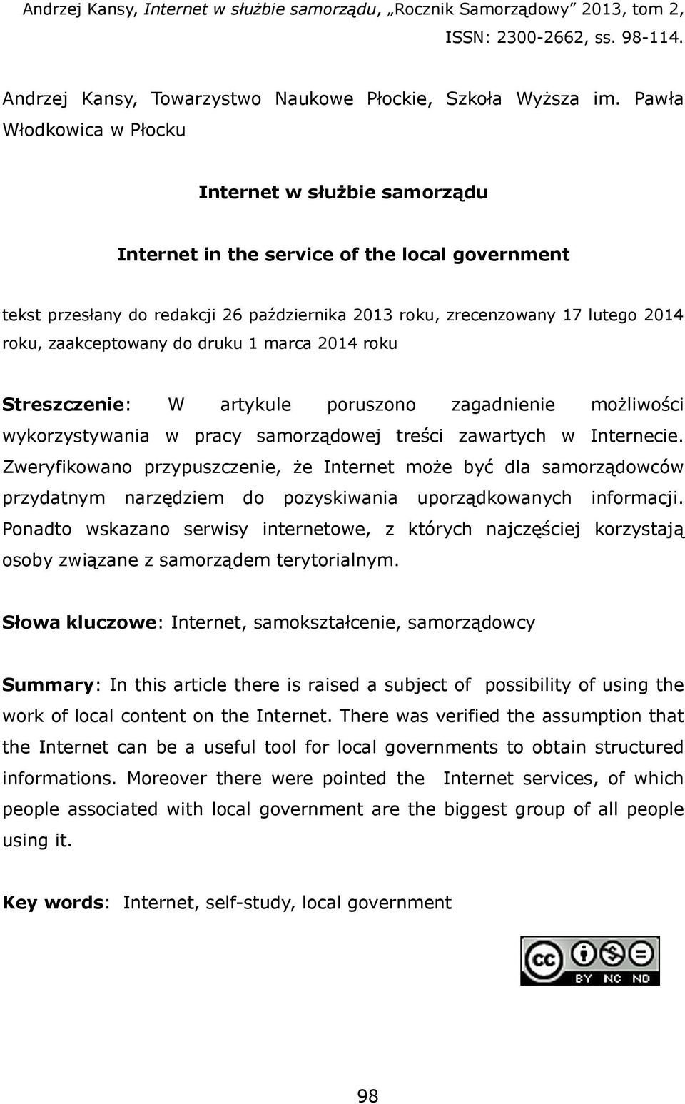 1 marca 2014 roku Streszczene: W artykule poruszono zagadnene możlośc ykorzystyana pracy samorządoej treśc zaartych Internece.