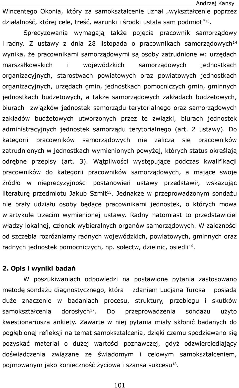 Z ustay z dna 28 lstopada o praconkach samorządoych14 ynka, że praconkam samorządoym są osoby zatrudnone : urzędach marszałkoskch ojeódzkch samorządoych jednostkach organzacyjnych, starostach