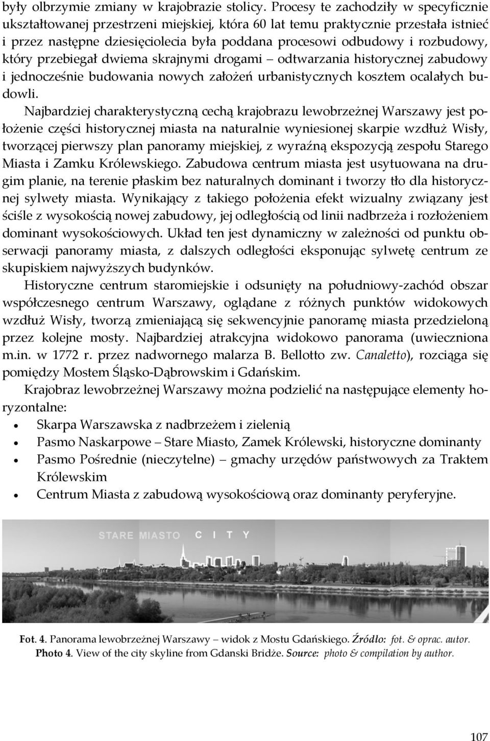 rozbudowy, który przebiegał dwiema skrajnymi drogami odtwarzania historycznej zabudowy i jednocześnie budowania nowych założeń urbanistycznych kosztem ocalałych budowli.