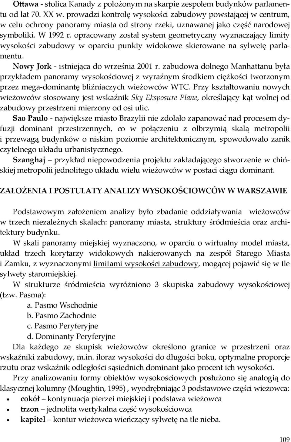 opracowany został system geometryczny wyznaczający limity wysokości zabudowy w oparciu punkty widokowe skierowane na sylwetę parlamentu. Nowy Jork istniejąca do września 2001 r.