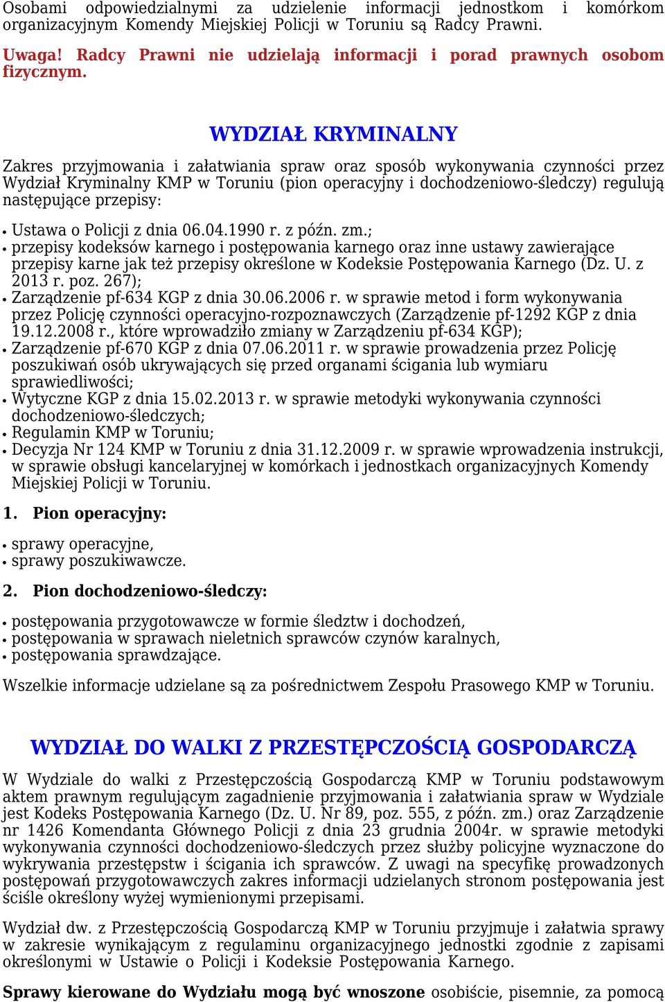 WYDZIAŁ KRYMINALNY Zakres przyjmowania i załatwiania spraw oraz sposób wykonywania czynności przez Wydział Kryminalny KMP w Toruniu (pion operacyjny i dochodzeniowo-śledczy) regulują następujące